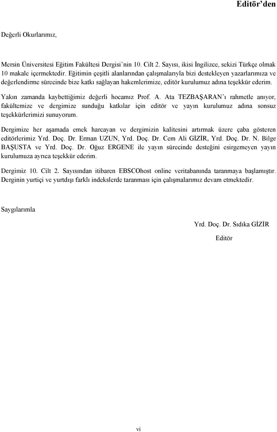 Yakın zamanda kaybettiğimiz değerli hocamız Prof. A. Ata TEZBAŞARAN ı rahmetle anıyor, fakültemize ve dergimize sunduğu katkılar için editör ve yayın kurulumuz adına sonsuz teşekkürlerimizi sunuyorum.