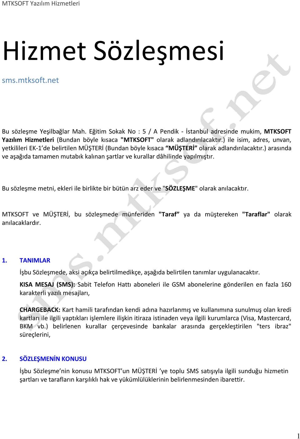 ) ile isim, adres, unvan, yetkilileri EK-1 de belirtilen MÜŞTERİ (Bundan böyle kısaca MÜŞTERİ olarak adlandırılacaktır.