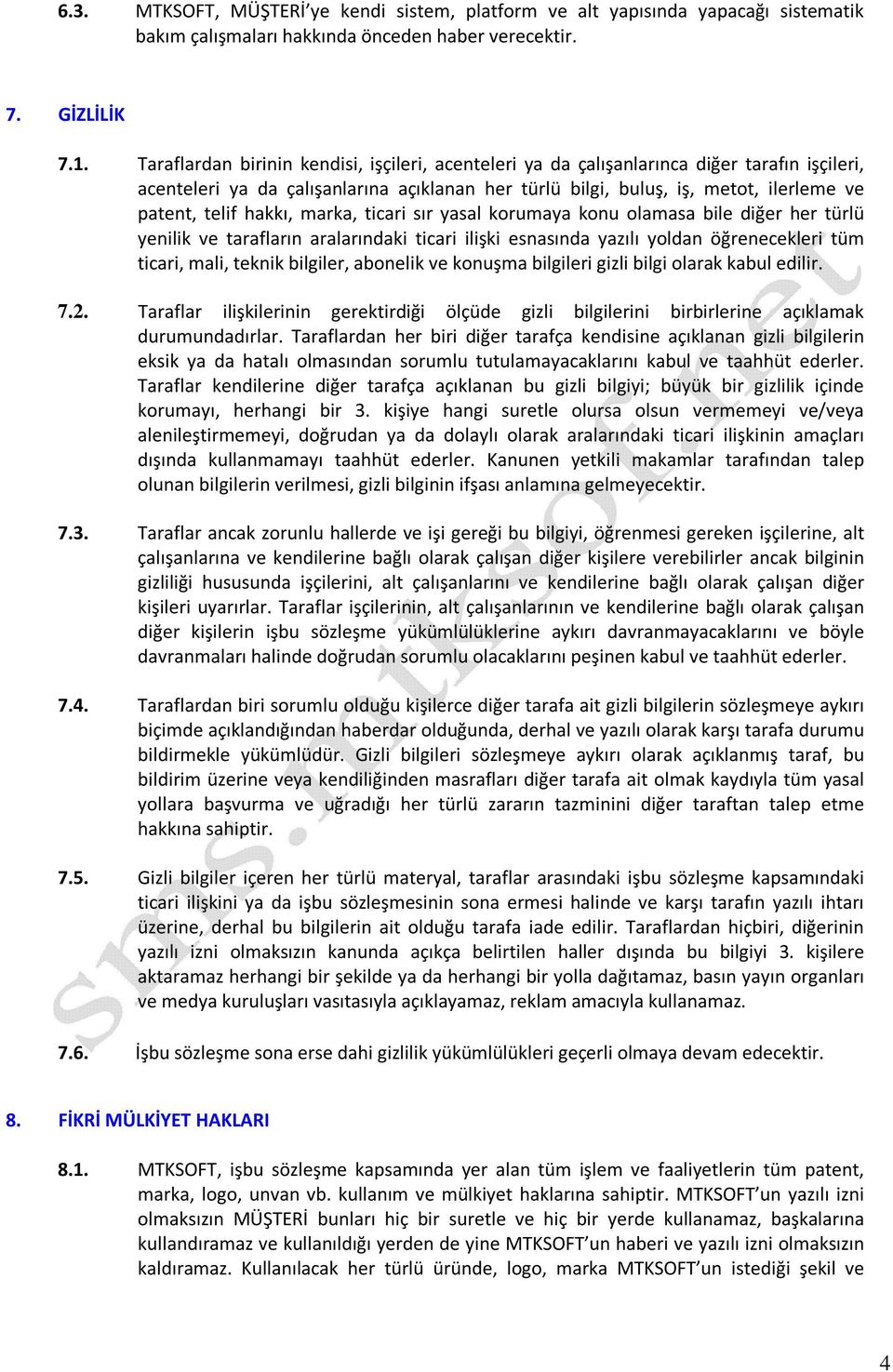 hakkı, marka, ticari sır yasal korumaya konu olamasa bile diğer her türlü yenilik ve tarafların aralarındaki ticari ilişki esnasında yazılı yoldan öğrenecekleri tüm ticari, mali, teknik bilgiler,