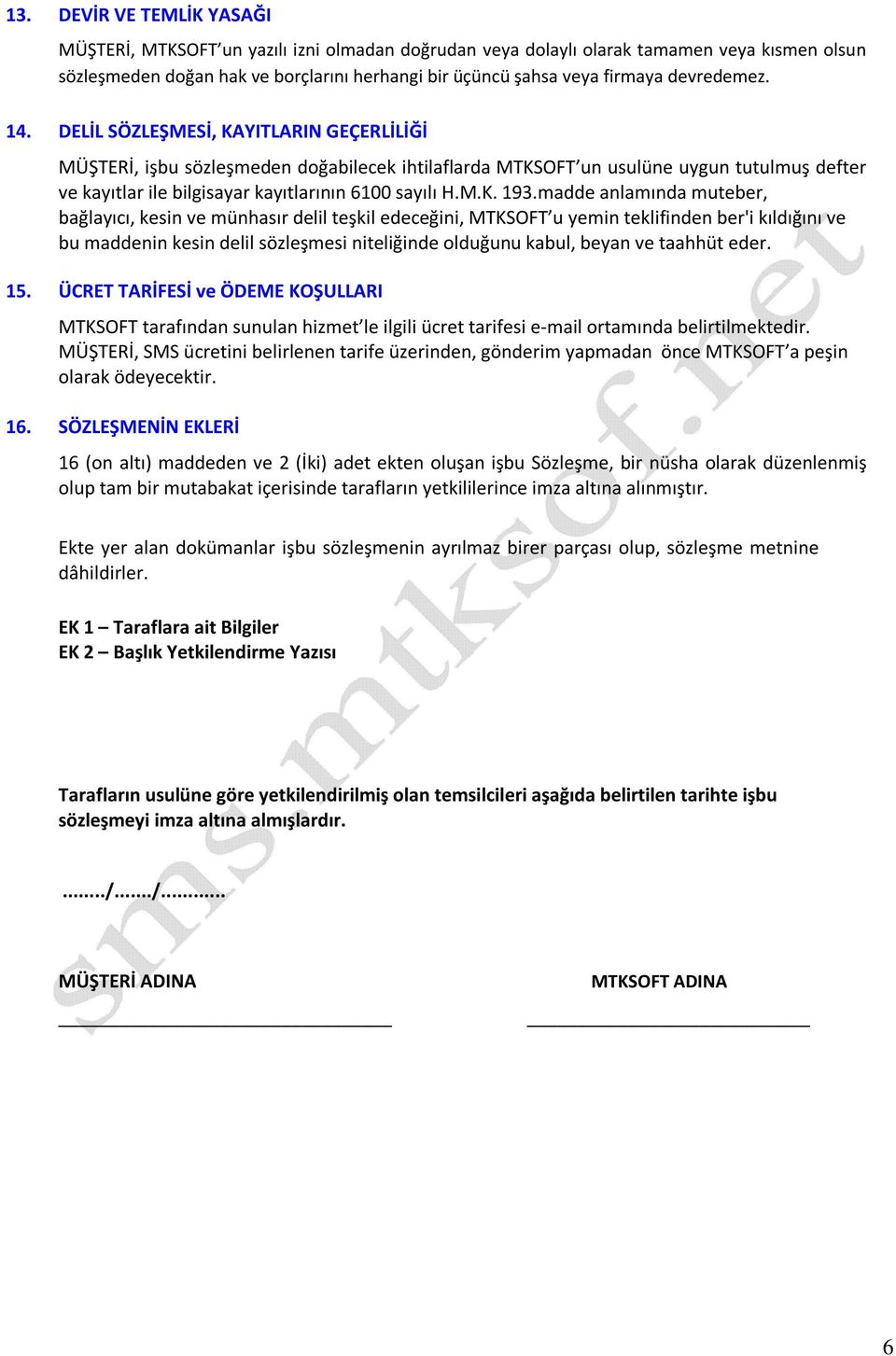 DELİL SÖZLEŞMESİ, KAYITLARIN GEÇERLİLİĞİ MÜŞTERİ, işbu sözleşmeden doğabilecek ihtilaflarda MTKSOFT un usulüne uygun tutulmuş defter ve kayıtlar ile bilgisayar kayıtlarının 6100 sayılı H.M.K. 193.