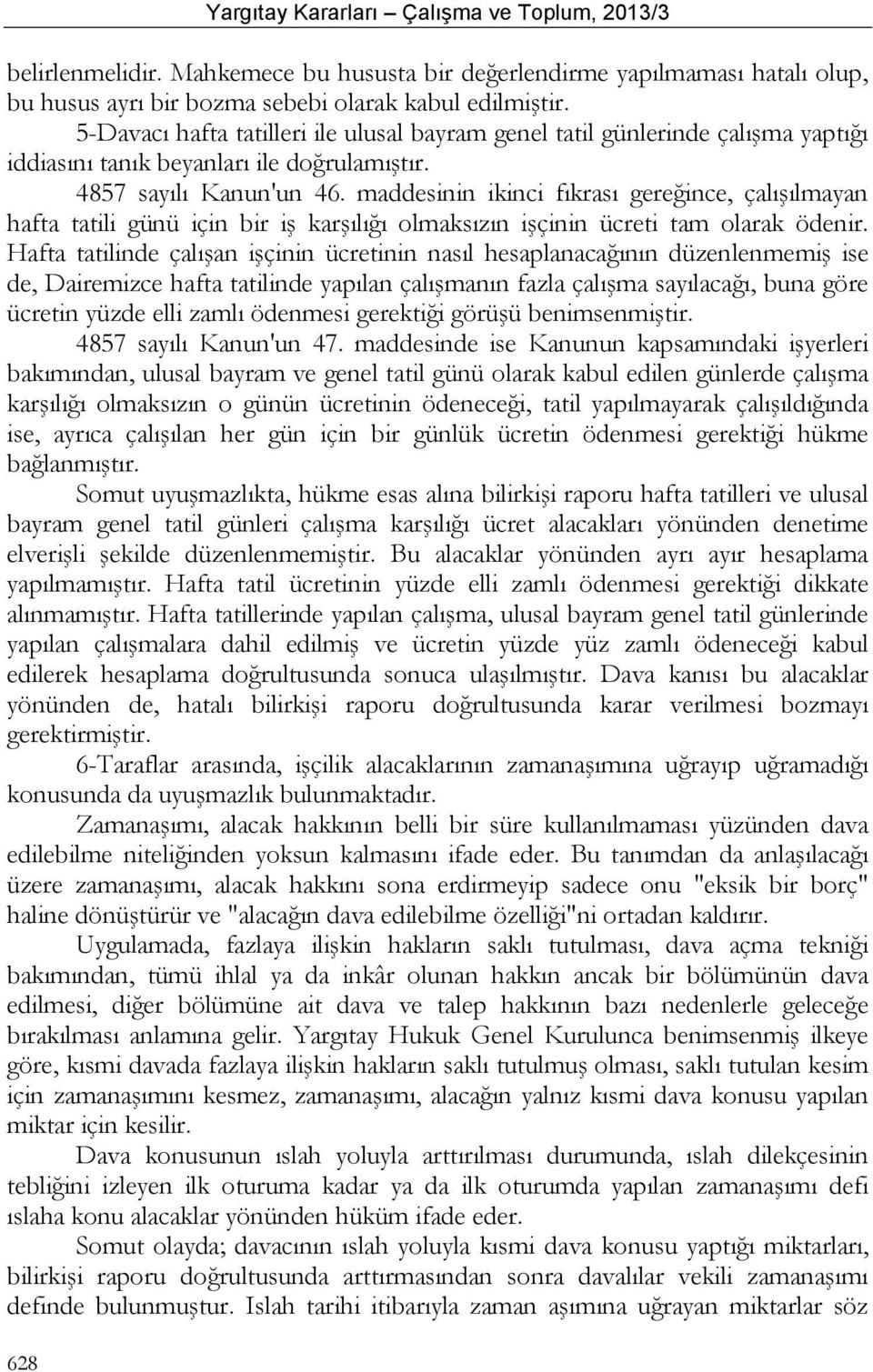 maddesinin ikinci fıkrası gereğince, çalışılmayan hafta tatili günü için bir iş karşılığı olmaksızın işçinin ücreti tam olarak ödenir.