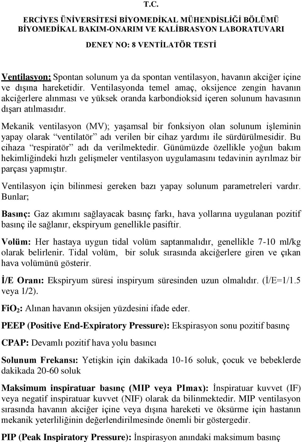 Mekanik ventilasyon (MV); yaşamsal bir fonksiyon olan solunum işleminin yapay olarak ventilatör adı verilen bir cihaz yardımı ile sürdürülmesidir. Bu cihaza respiratör adı da verilmektedir.