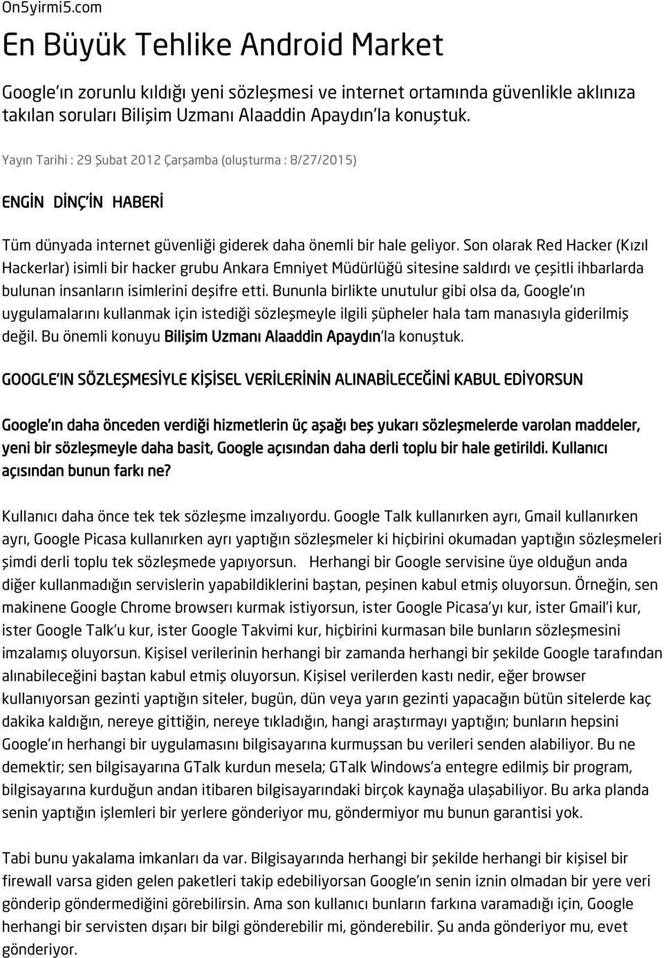 Son olarak Red Hacker (Kızıl Hackerlar) isimli bir hacker grubu Ankara Emniyet Müdürlüğü sitesine saldırdı ve çeşitli ihbarlarda bulunan insanların isimlerini deşifre etti.