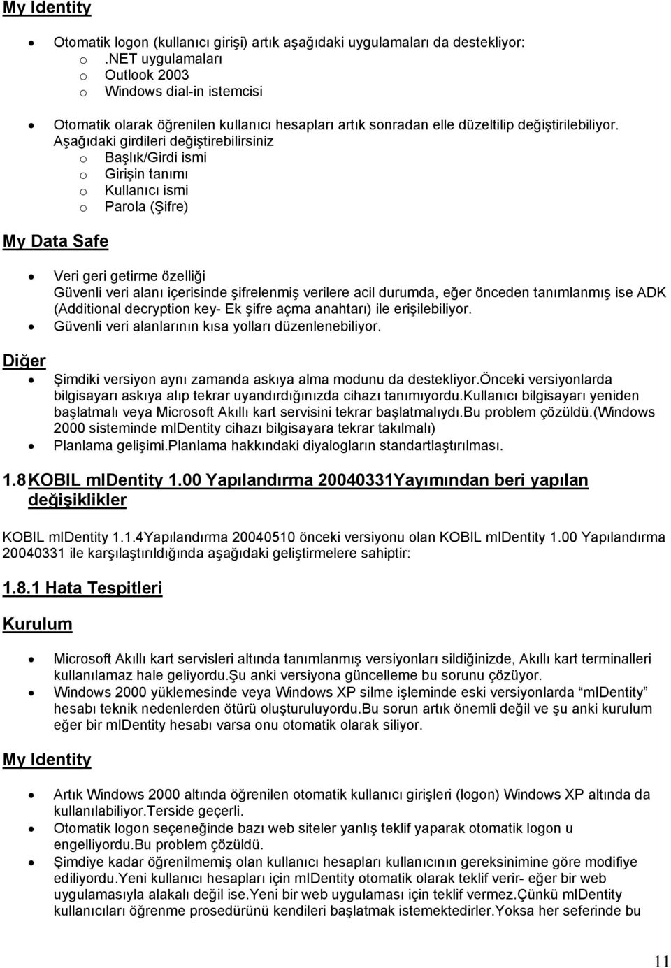 Aşağıdaki girdileri değiştirebilirsiniz o Başlık/Girdi ismi o Girişin tanımı o Kullanıcı ismi o Parola (Şifre) My Data Safe Veri geri getirme özelliği Güvenli veri alanı içerisinde şifrelenmiş