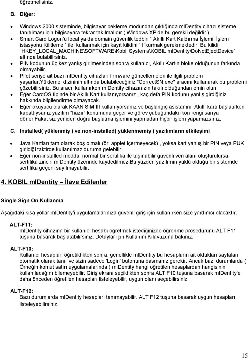 Bu kilidi HKEY_LOCAL_MACHINE\SOFTWARE\Kobil Systems\KOBIL midentity\donotejectdevice altında bulabilirsiniz.