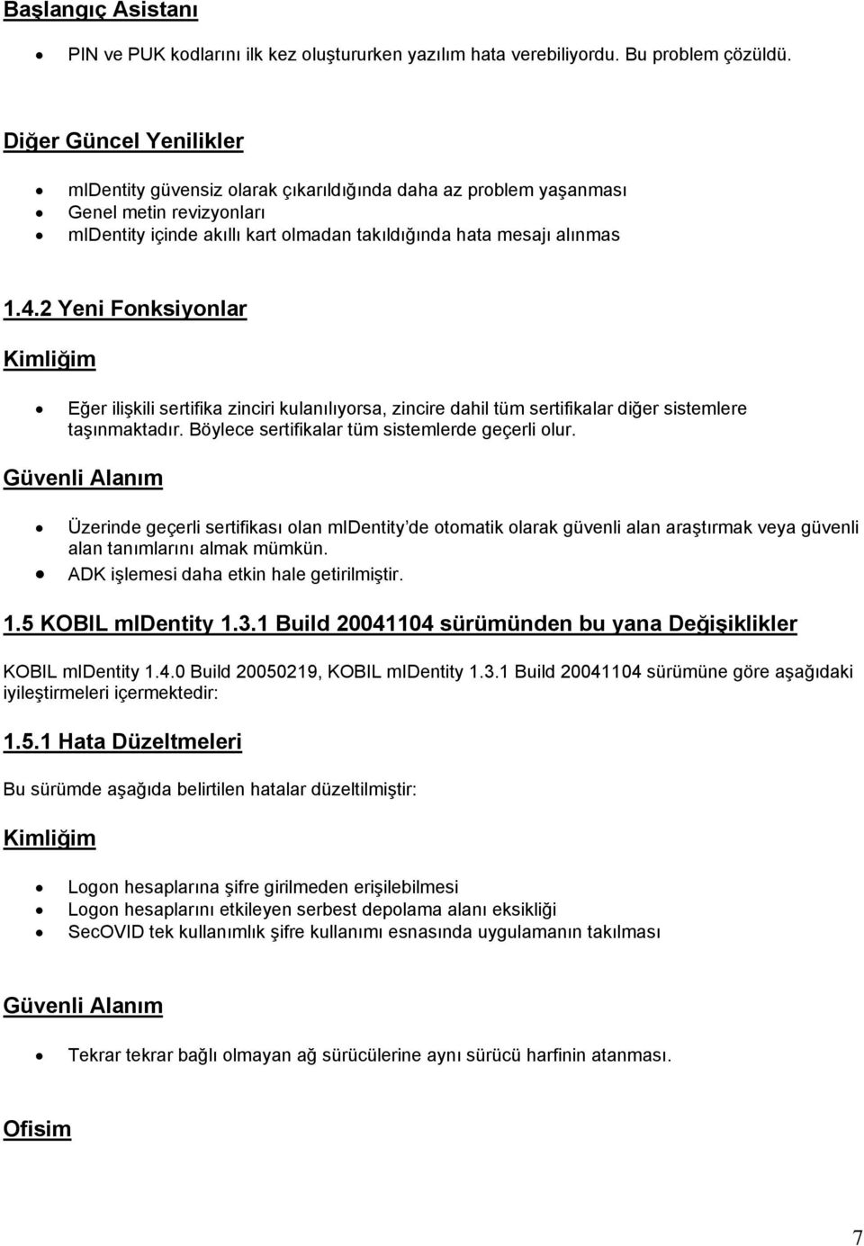 2 Yeni Fonksiyonlar Kimliğim Eğer ilişkili sertifika zinciri kulanılıyorsa, zincire dahil tüm sertifikalar diğer sistemlere taşınmaktadır. Böylece sertifikalar tüm sistemlerde geçerli olur.