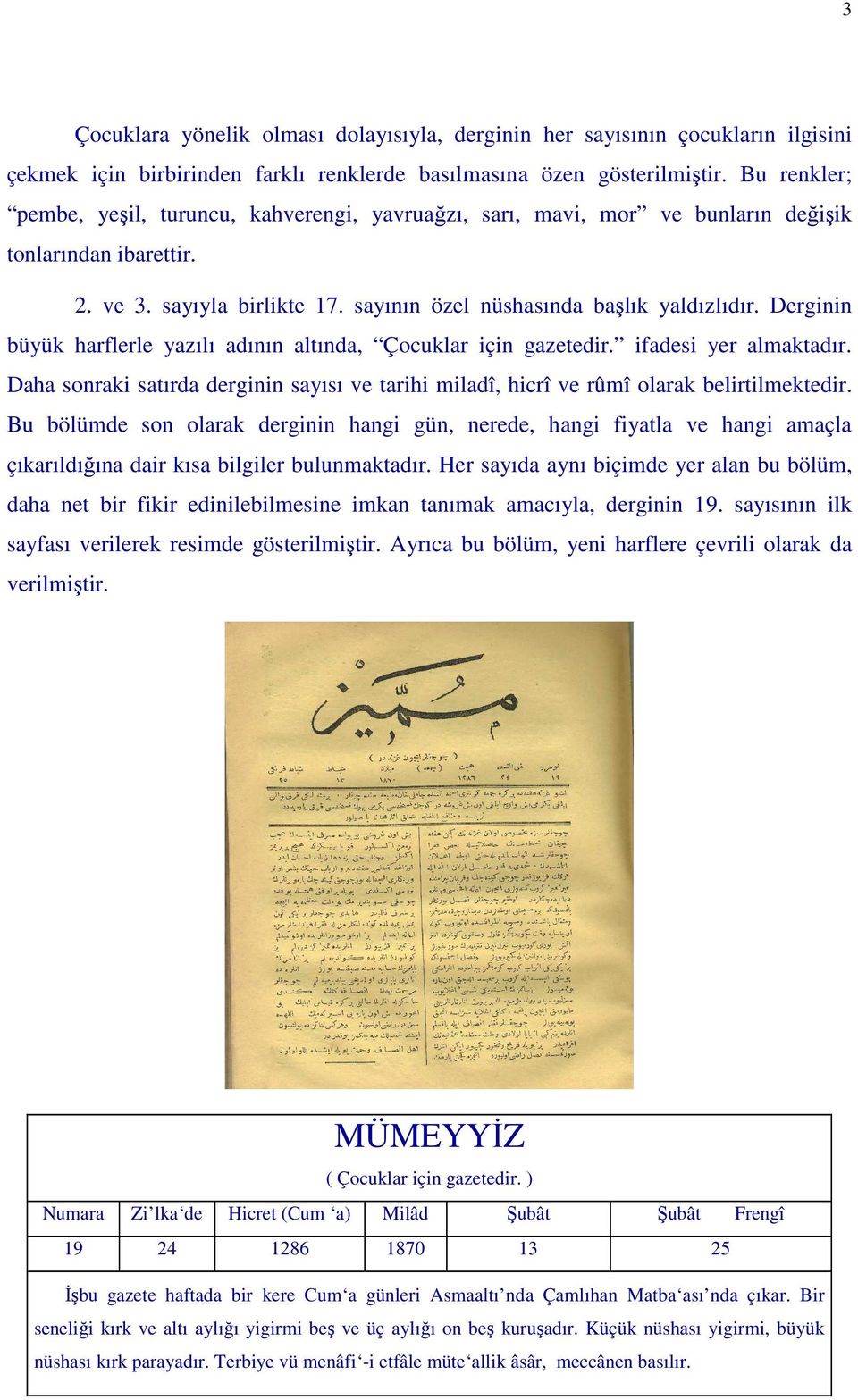 Derginin büyük harflerle yazılı adının altında, Çocuklar için gazetedir. ifadesi yer almaktadır. Daha sonraki satırda derginin sayısı ve tarihi miladî, hicrî ve rûmî olarak belirtilmektedir.