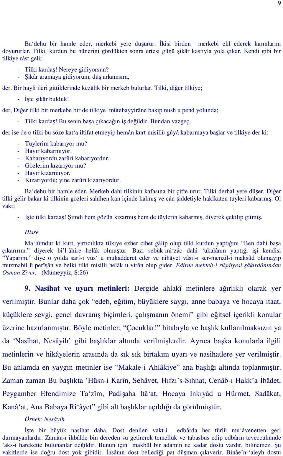 Tilki, diğer tilkiye; - Đşte şikâr bulduk! der, Diğer tilki bir merkebe bir de tilkiye mütehayyirâne bakıp nush u pend yolunda; - Tilki kardaş! Bu senin başa çıkacağın iş değildir.