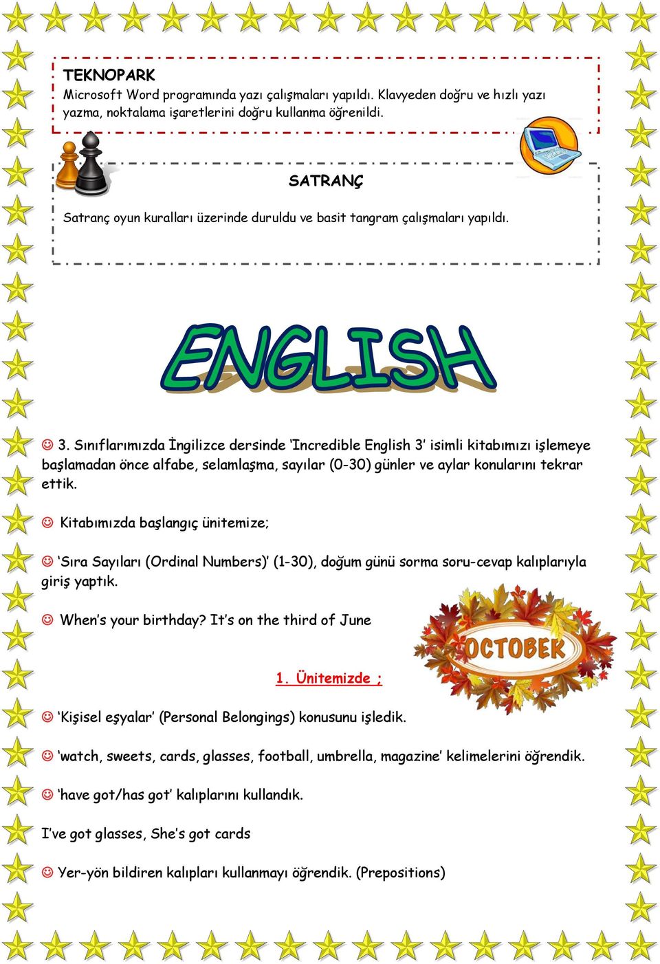 Sınıflarımızda İngilizce dersinde Incredible English 3 isimli kitabımızı işlemeye başlamadan önce alfabe, selamlaşma, sayılar (0-30) günler ve aylar konularını tekrar ettik.