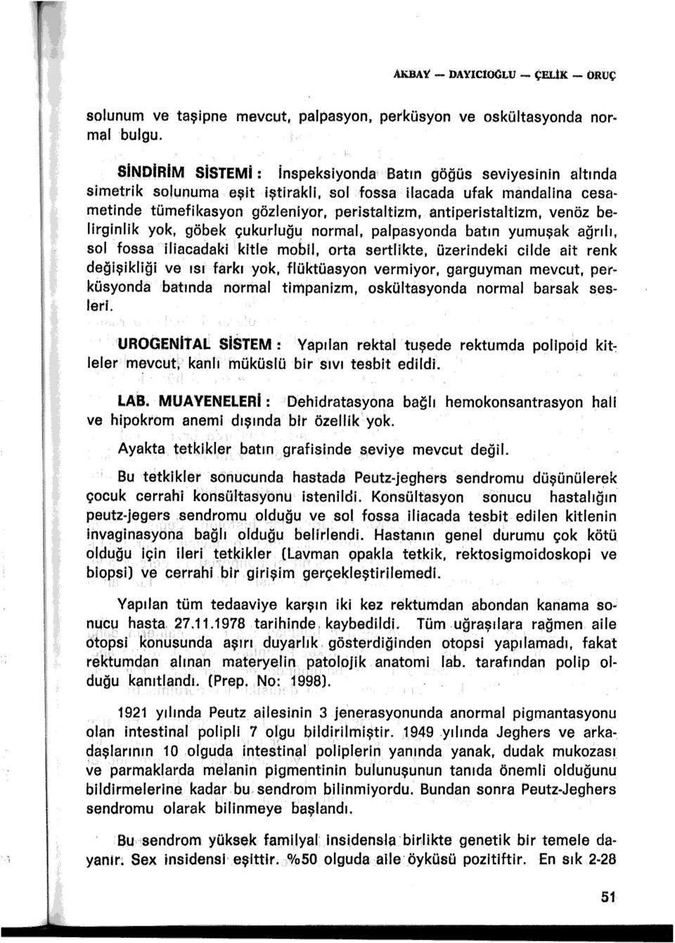 antiperistaltizm, venöz belirginlik yok, göbek çukurluğu normal, palpasyonda batın yumuşak a,ğrılı, sol fossa iliacadaki kitle mobil, orta sertlikte, üzerindeki cilde ait renk değişikliği ve ısı