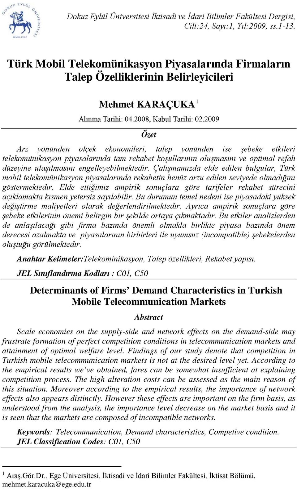 2009 Özet Arz yönünden ölçek ekonomileri, talep yönünden ise şebeke etkileri telekomünikasyon piyasalarında tam rekabet koşullarının oluşmasını ve optimal refah düzeyine ulaşılmasını