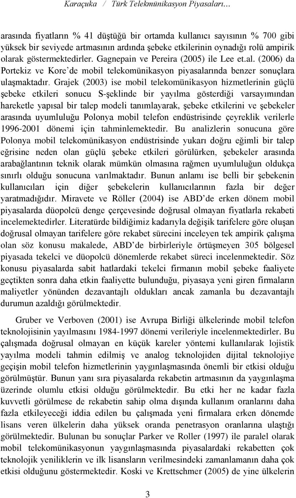 Grajek (2003) ise mobil telekomünikasyon hizmetlerinin güçlü şebeke etkileri sonucu S-şeklinde bir yayılma gösterdiği varsayımından hareketle yapısal bir talep modeli tanımlayarak, şebeke etkilerini