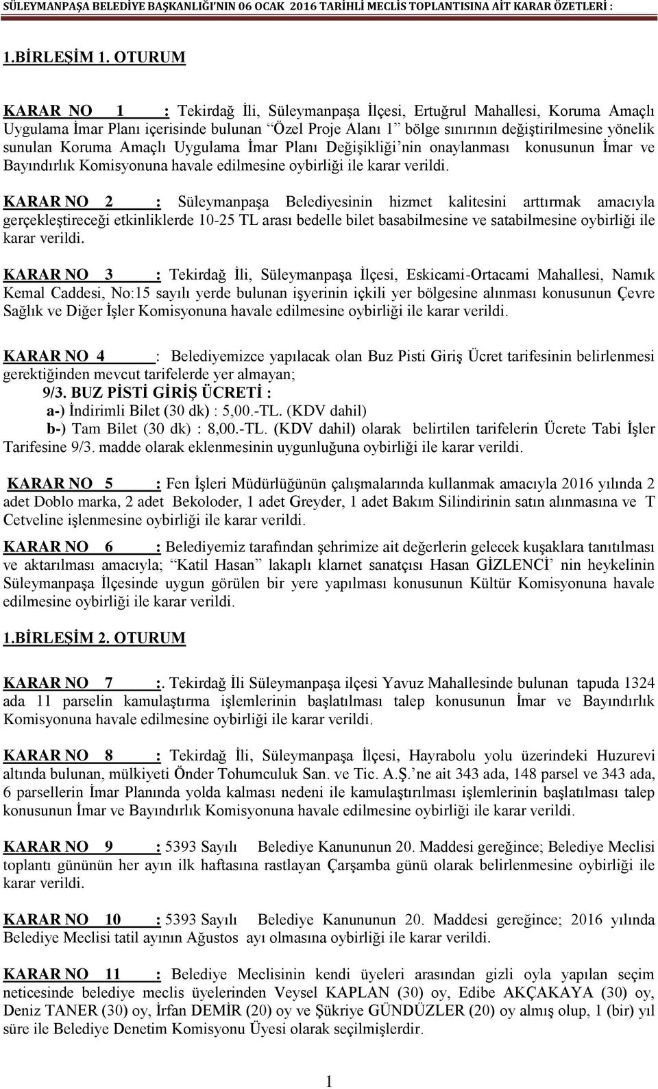 Koruma Amaçlı Uygulama Ġmar Planı DeğiĢikliği nin onaylanması konusunun Ġmar ve Bayındırlık Komisyonuna havale edilmesine KARAR NO 2 : SüleymanpaĢa Belediyesinin hizmet kalitesini arttırmak amacıyla