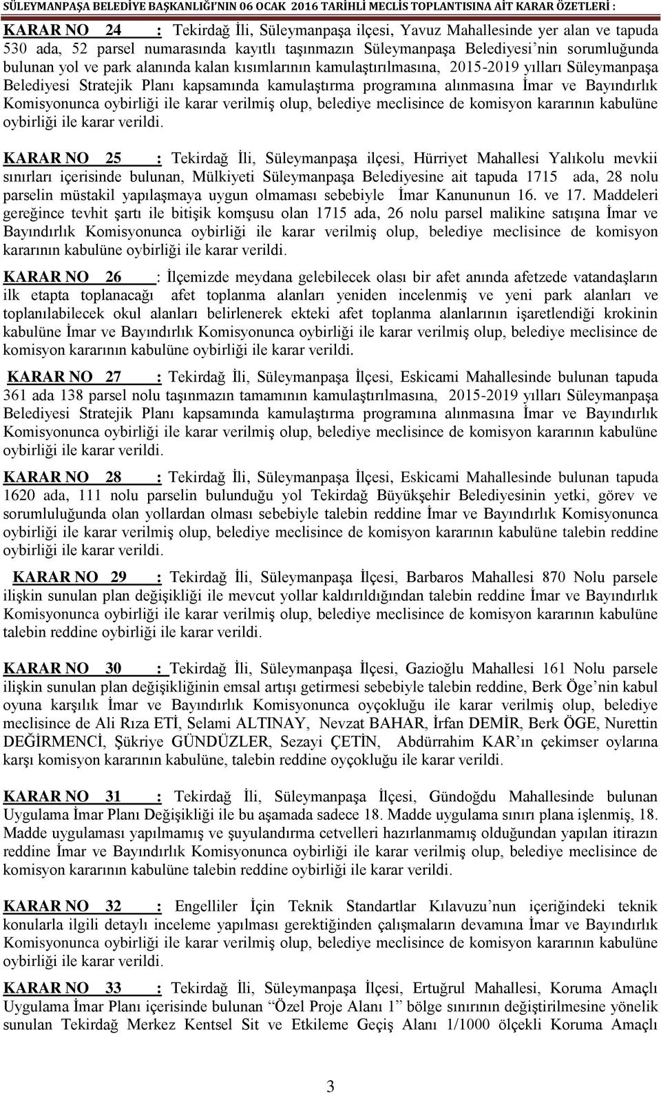 SüleymanpaĢa ilçesi, Hürriyet Mahallesi Yalıkolu mevkii sınırları içerisinde bulunan, Mülkiyeti SüleymanpaĢa Belediyesine ait tapuda 1715 ada, 28 nolu parselin müstakil yapılaģmaya uygun olmaması