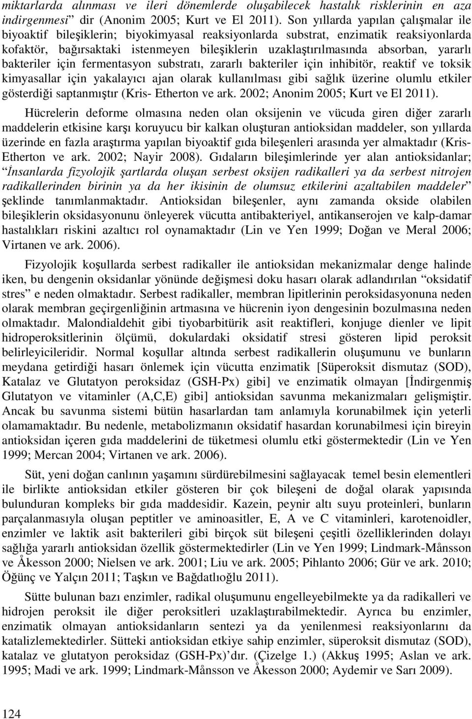 yararlı bakteriler için fermentasyon substratı, zararlı bakteriler için inhibitör, reaktif ve toksik kimyasallar için yakalayıcı ajan olarak kullanılması gibi sağlık üzerine olumlu etkiler gösterdiği