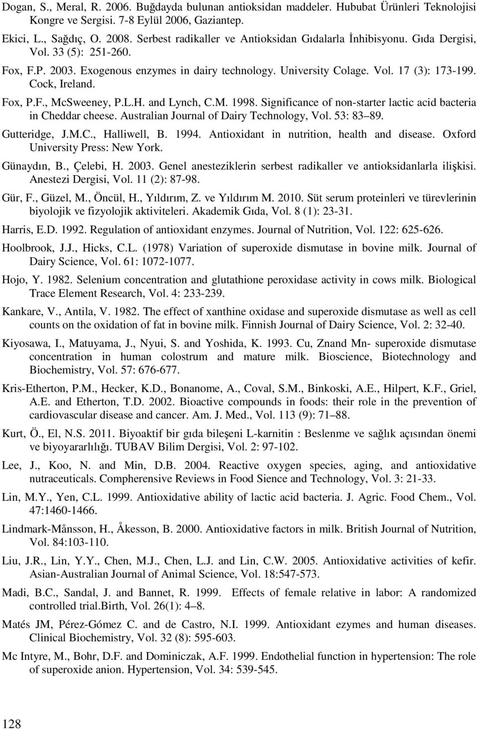 Cock, Ireland. Fox, P.F., McSweeney, P.L.H. and Lynch, C.M. 1998. Significance of non-starter lactic acid bacteria in Cheddar cheese. Australian Journal of Dairy Technology, Vol. 53: 83 89.