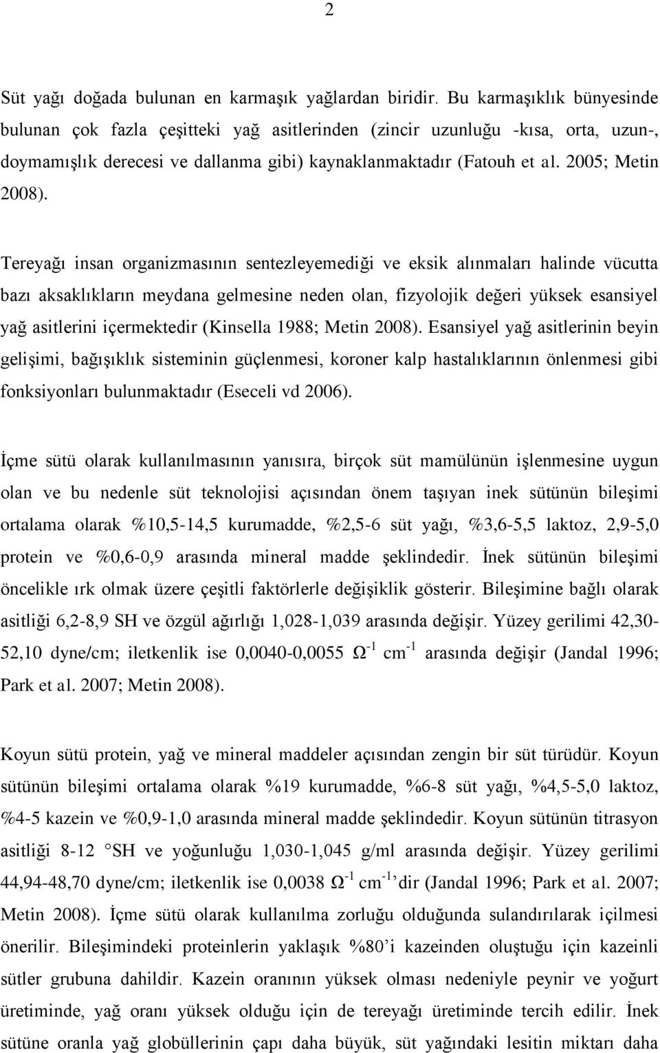 Tereyağı insan organizmasının sentezleyemediği ve eksik alınmaları halinde vücutta bazı aksaklıkların meydana gelmesine neden olan, fizyolojik değeri yüksek esansiyel yağ asitlerini içermektedir