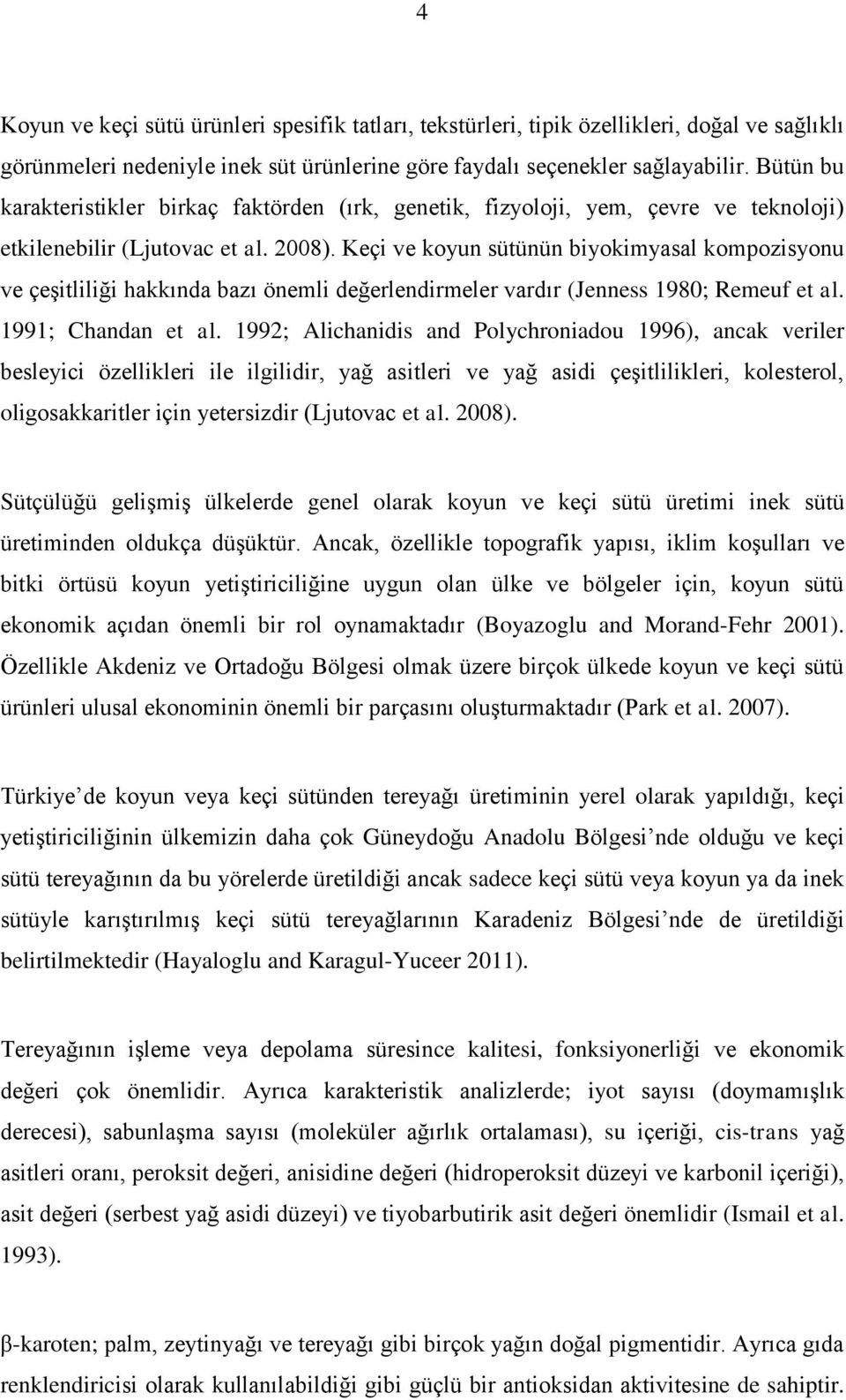 Keçi ve koyun sütünün biyokimyasal kompozisyonu ve çeşitliliği hakkında bazı önemli değerlendirmeler vardır (Jenness 1980; Remeuf et al. 1991; Chandan et al.