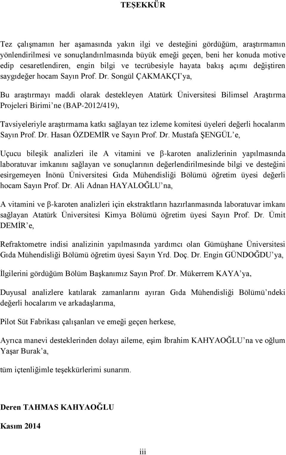 Songül ÇAKMAKÇI ya, Bu araştırmayı maddi olarak destekleyen Atatürk Üniversitesi Bilimsel Araştırma Projeleri Birimi ne (BAP-2012/419), Tavsiyeleriyle araştırmama katkı sağlayan tez izleme komitesi