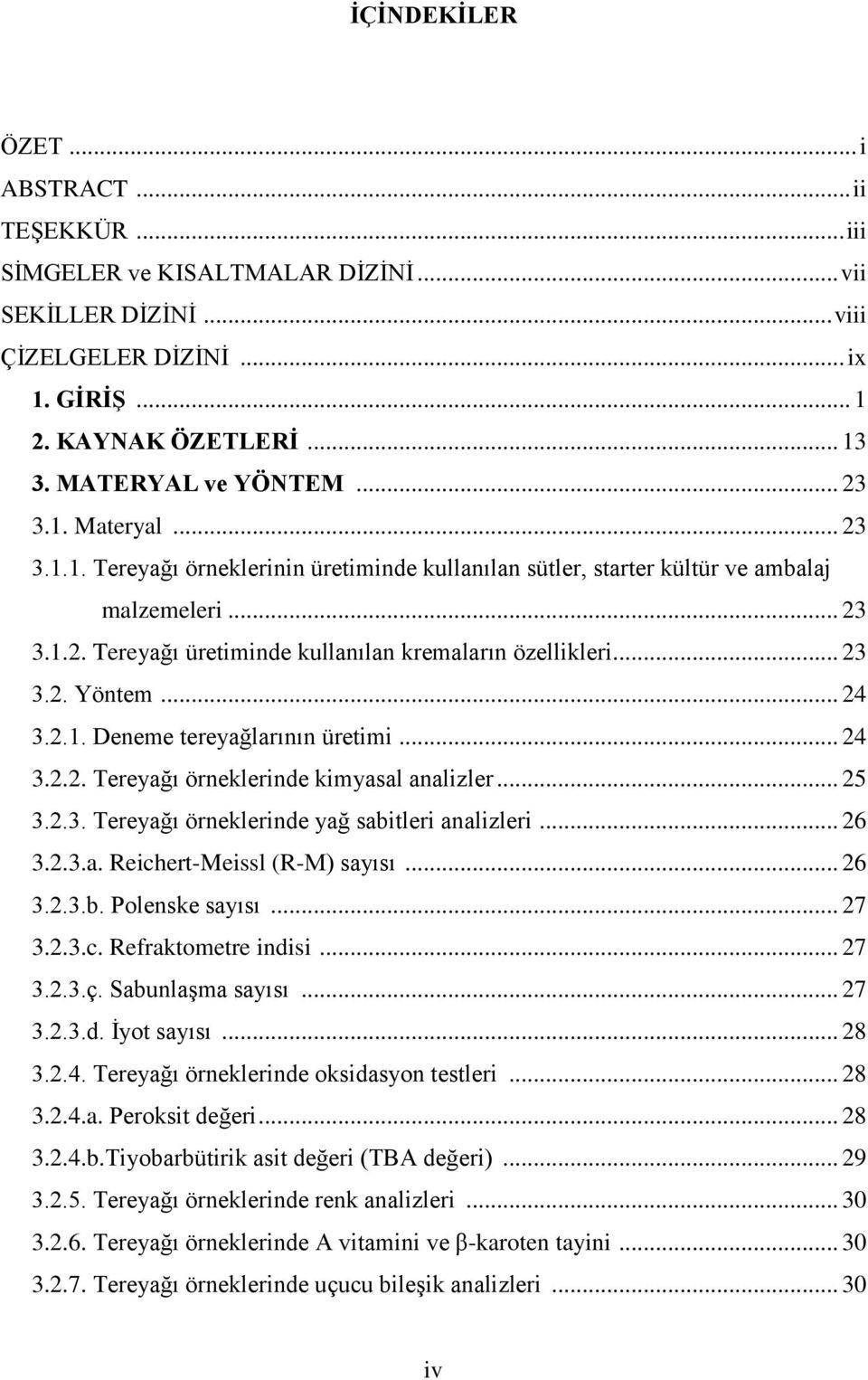 .. 24 3.2.1. Deneme tereyağlarının üretimi... 24 3.2.2. Tereyağı örneklerinde kimyasal analizler... 25 3.2.3. Tereyağı örneklerinde yağ sabitleri analizleri... 26 3.2.3.a. Reichert-Meissl (R-M) sayısı.