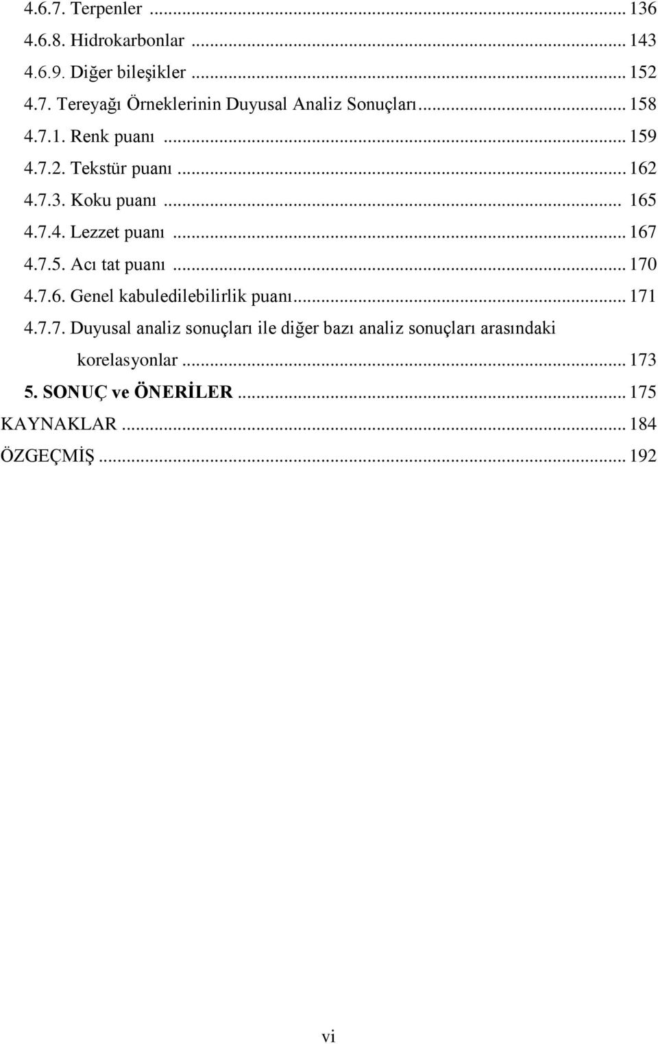 .. 170 4.7.6. Genel kabuledilebilirlik puanı... 171 4.7.7. Duyusal analiz sonuçları ile diğer bazı analiz sonuçları arasındaki korelasyonlar.