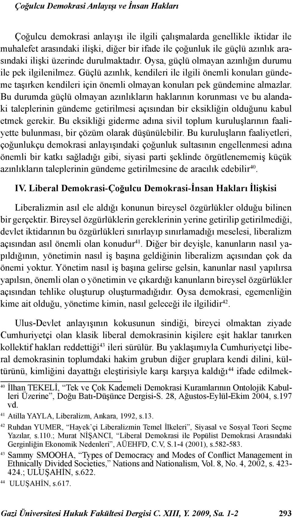 Güçlü azınlık, kendileri ile ilgili önemli konuları gündeme taşırken kendileri için önemli olmayan konuları pek gündemine almazlar.