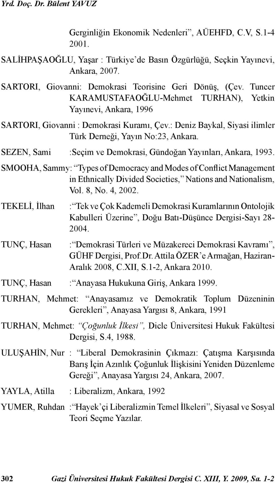 : Deniz Baykal, Siyasi ilimler Türk Derneği, Yayın No:23, Ankara. SEZEN, Sami :Seçim ve Demokrasi, Gündoğan Yayınları, Ankara, 1993.