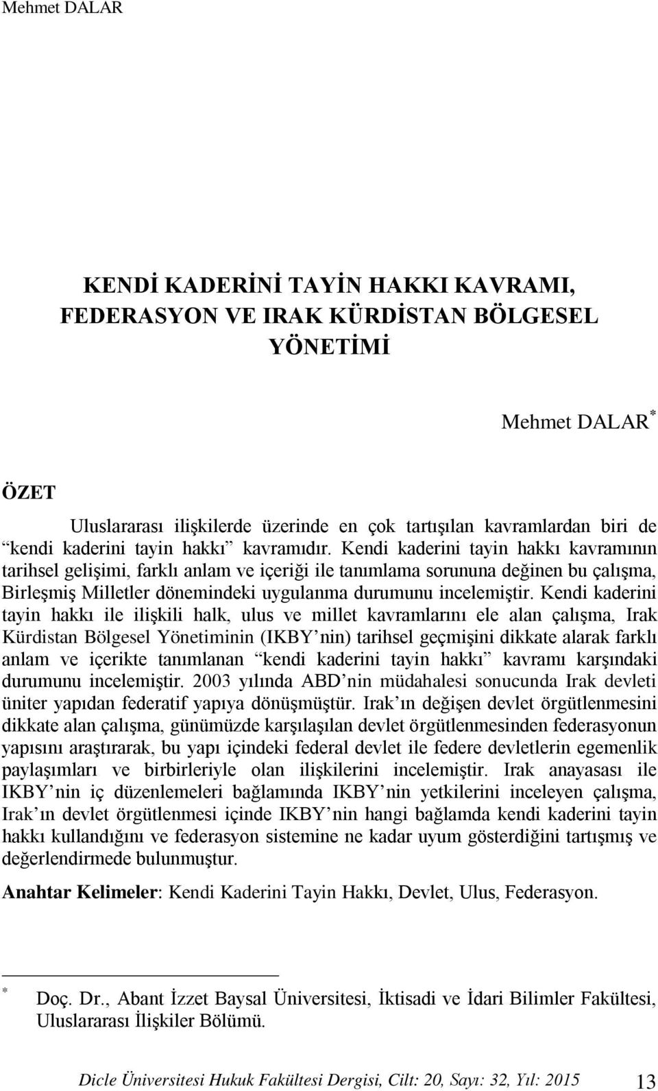 Kendi kaderini tayin hakkı kavramının tarihsel gelişimi, farklı anlam ve içeriği ile tanımlama sorununa değinen bu çalışma, Birleşmiş Milletler dönemindeki uygulanma durumunu incelemiştir.