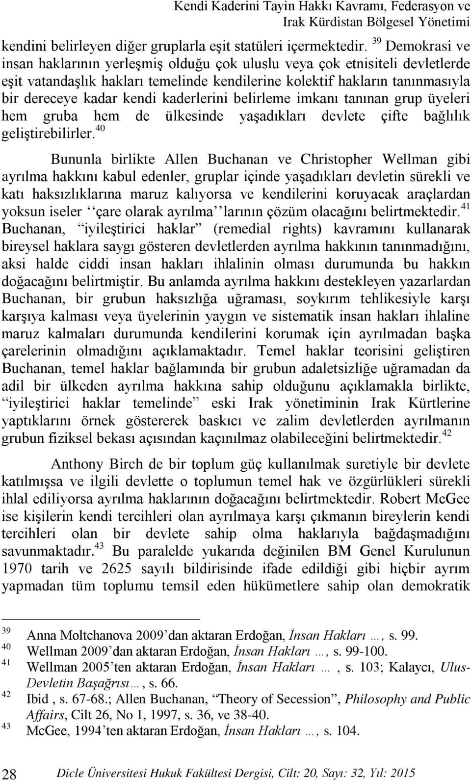 kaderlerini belirleme imkanı tanınan grup üyeleri hem gruba hem de ülkesinde yaşadıkları devlete çifte bağlılık geliştirebilirler.