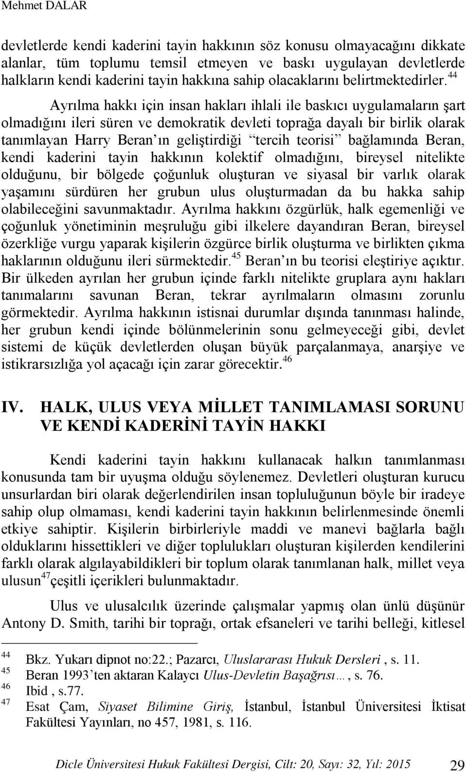 44 Ayrılma hakkı için insan hakları ihlali ile baskıcı uygulamaların şart olmadığını ileri süren ve demokratik devleti toprağa dayalı bir birlik olarak tanımlayan Harry Beran ın geliştirdiği tercih