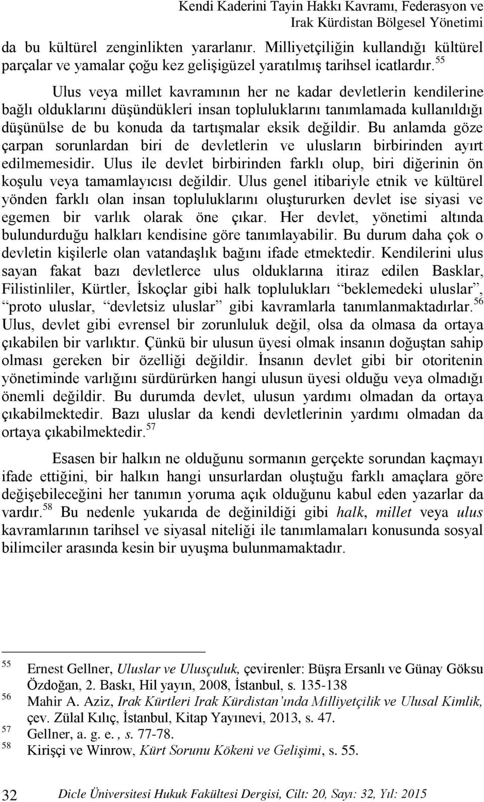 55 Ulus veya millet kavramının her ne kadar devletlerin kendilerine bağlı olduklarını düşündükleri insan topluluklarını tanımlamada kullanıldığı düşünülse de bu konuda da tartışmalar eksik değildir.