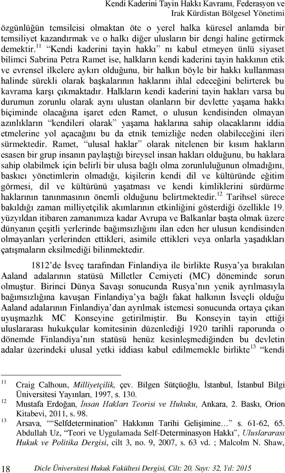 11 Kendi kaderini tayin hakkı nı kabul etmeyen ünlü siyaset bilimci Sabrina Petra Ramet ise, halkların kendi kaderini tayin hakkının etik ve evrensel ilkelere aykırı olduğunu, bir halkın böyle bir