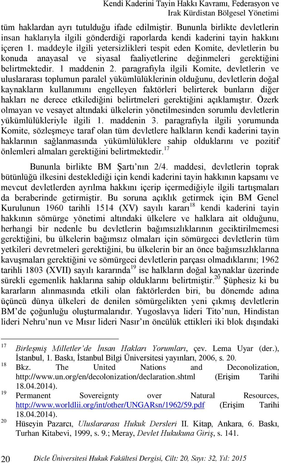 maddeyle ilgili yetersizlikleri tespit eden Komite, devletlerin bu konuda anayasal ve siyasal faaliyetlerine değinmeleri gerektiğini belirtmektedir. 1 maddenin 2.