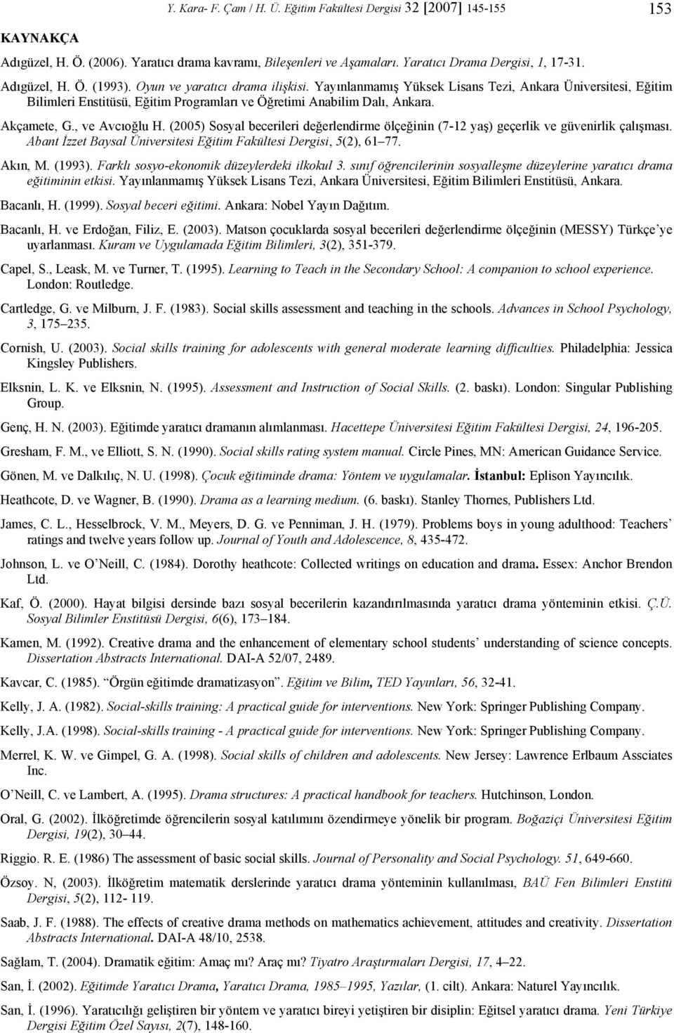 (2005) Sosyal becerileri değerlendirme ölçeğinin (7-12 yaş) geçerlik ve güvenirlik çalışması. Abant İzzet Baysal Üniversitesi Eğitim Fakültesi Dergisi, 5(2), 61 77. Akın, M. (1993).