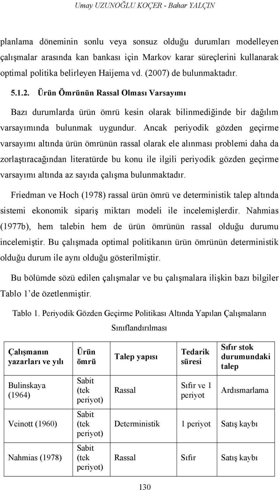 Ancak periyodik gözden geçirme varsayımı altında ürün ömrünün rassal olarak ele alınması problemi daha da zorlaştıracağından literatürde bu konu ile ilgili periyodik gözden geçirme varsayımı altında