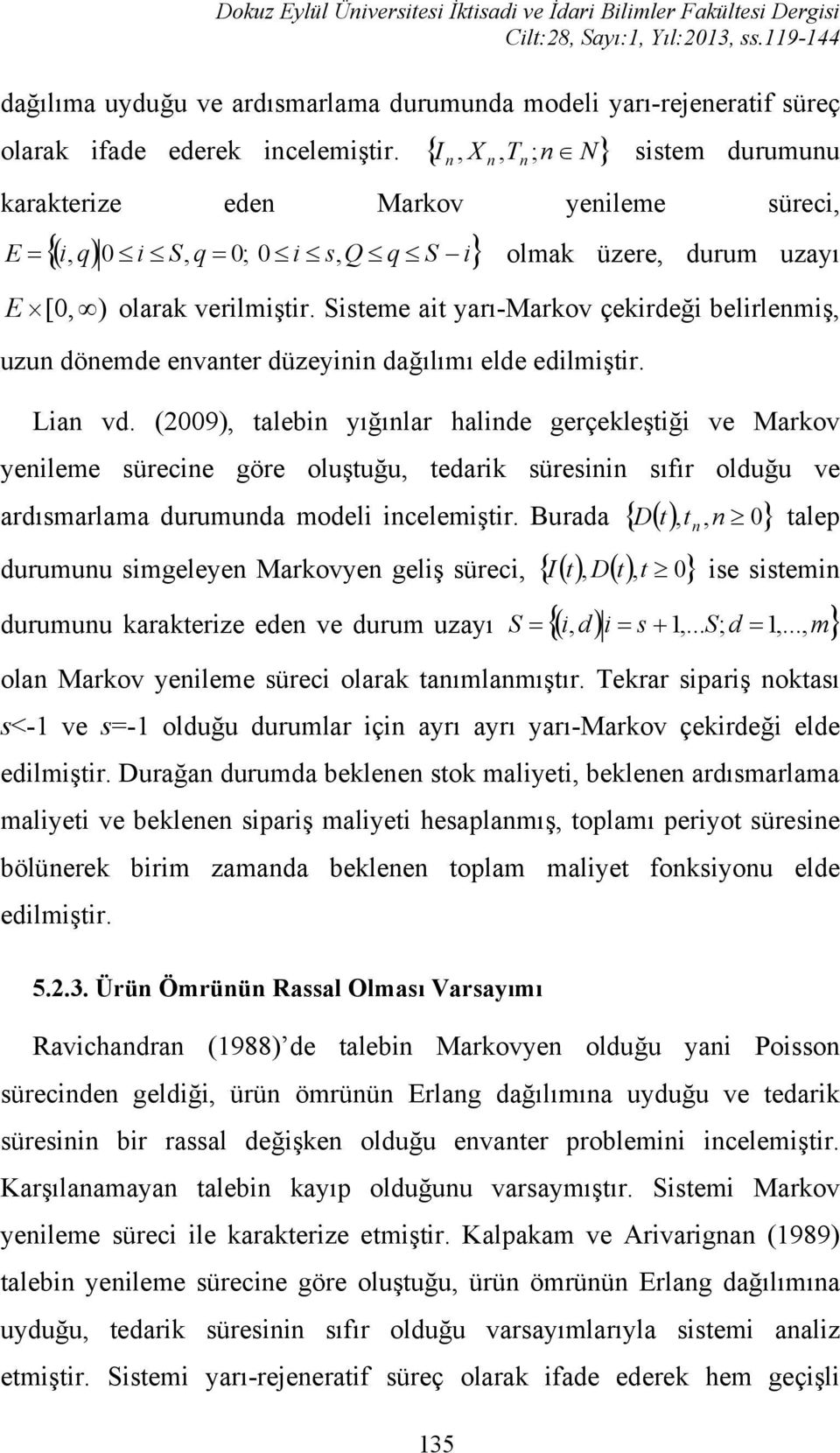 { I X, T ; n N} n, sistem durumunu karakterize eden Markov yenileme, {( i q) 0 i S, q = 0; 0 i s Q q S i} E =,, olmak üzere, durum uzayı E [ 0, ) olarak verilmiştir.