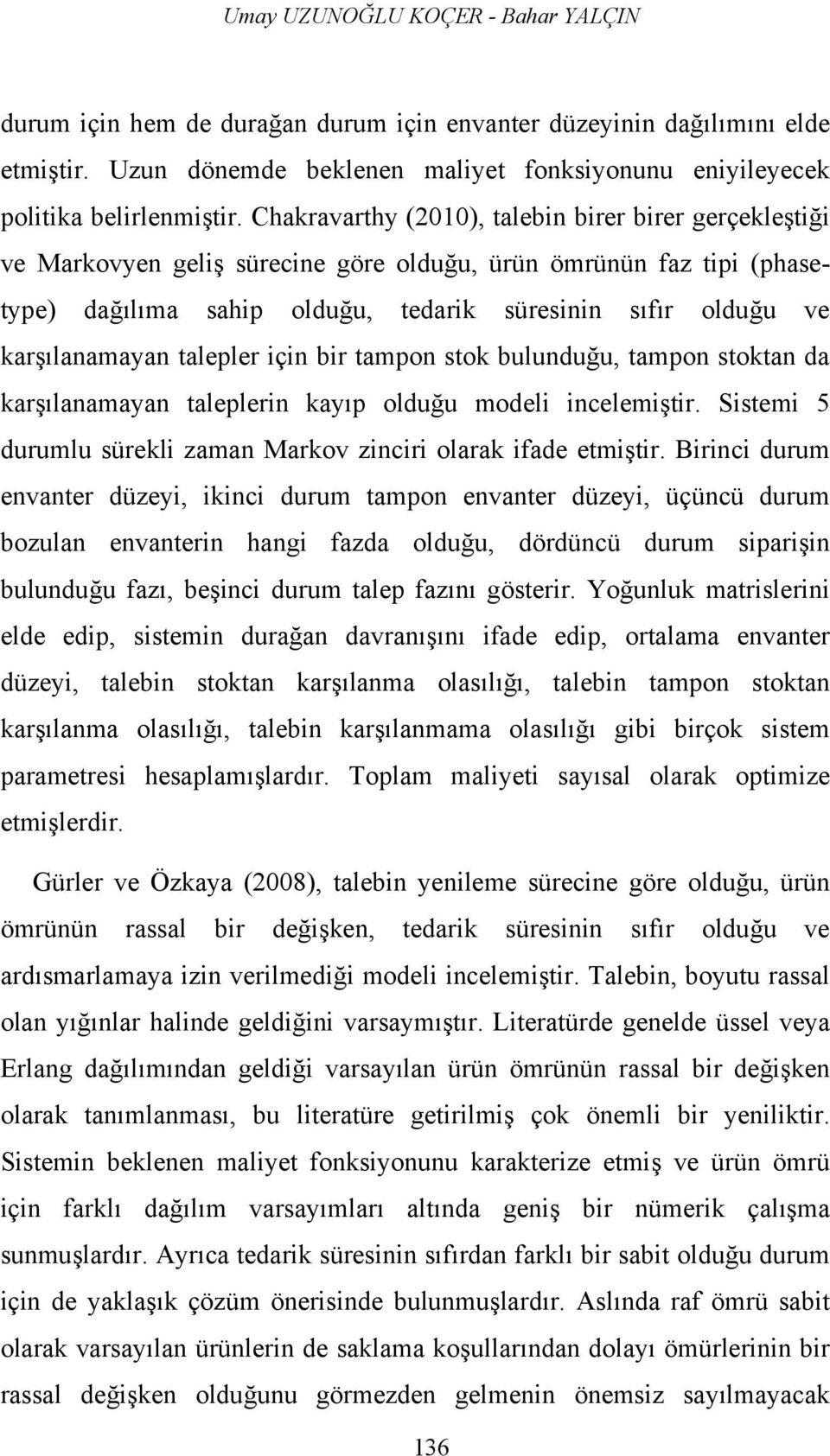 talepler için bir tampon stok bulunduğu, tampon stoktan da karşılanamayan taleplerin kayıp olduğu modeli incelemiştir. Sistemi 5 durumlu sürekli zaman Markov zinciri olarak ifade etmiştir.