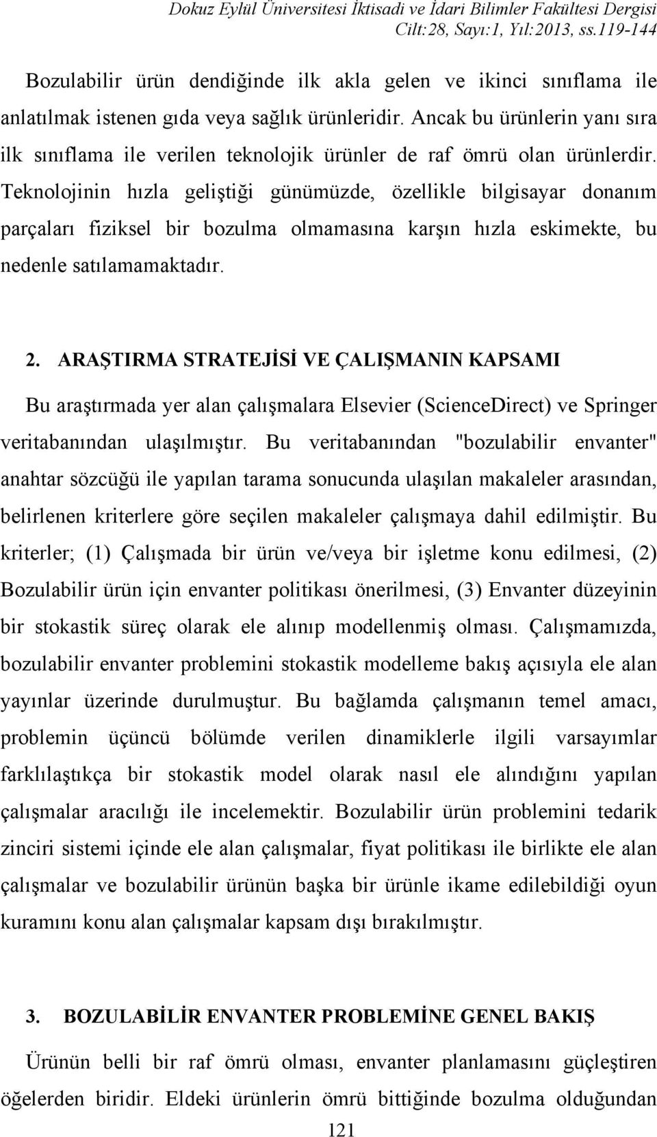 Ancak bu ürünlerin yanı sıra ilk sınıflama ile verilen teknolojik ürünler de raf ömrü olan ürünlerdir.