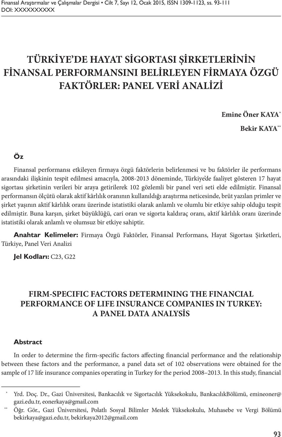 etkileyen firmaya özgü faktörlerin belirlenmesi ve bu faktörler ile performans arasındaki ilişkinin tespit edilmesi amacıyla, 2008-2013 döneminde, Türkiye de faaliyet gösteren 17 hayat sigortası