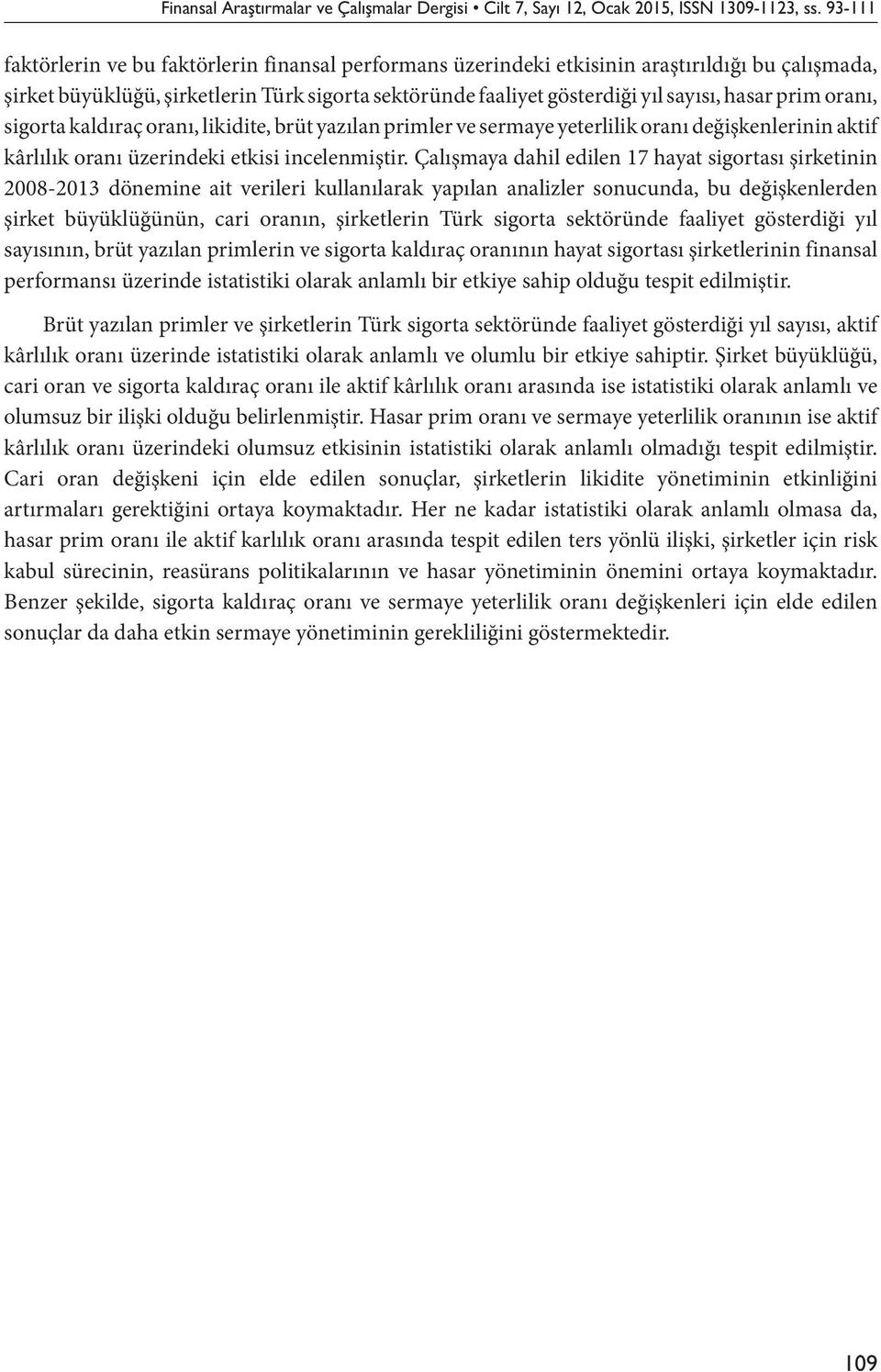 prim oranı, sigorta kaldıraç oranı, likidite, brüt yazılan primler ve sermaye yeterlilik oranı değişkenlerinin aktif kârlılık oranı üzerindeki etkisi incelenmiştir.