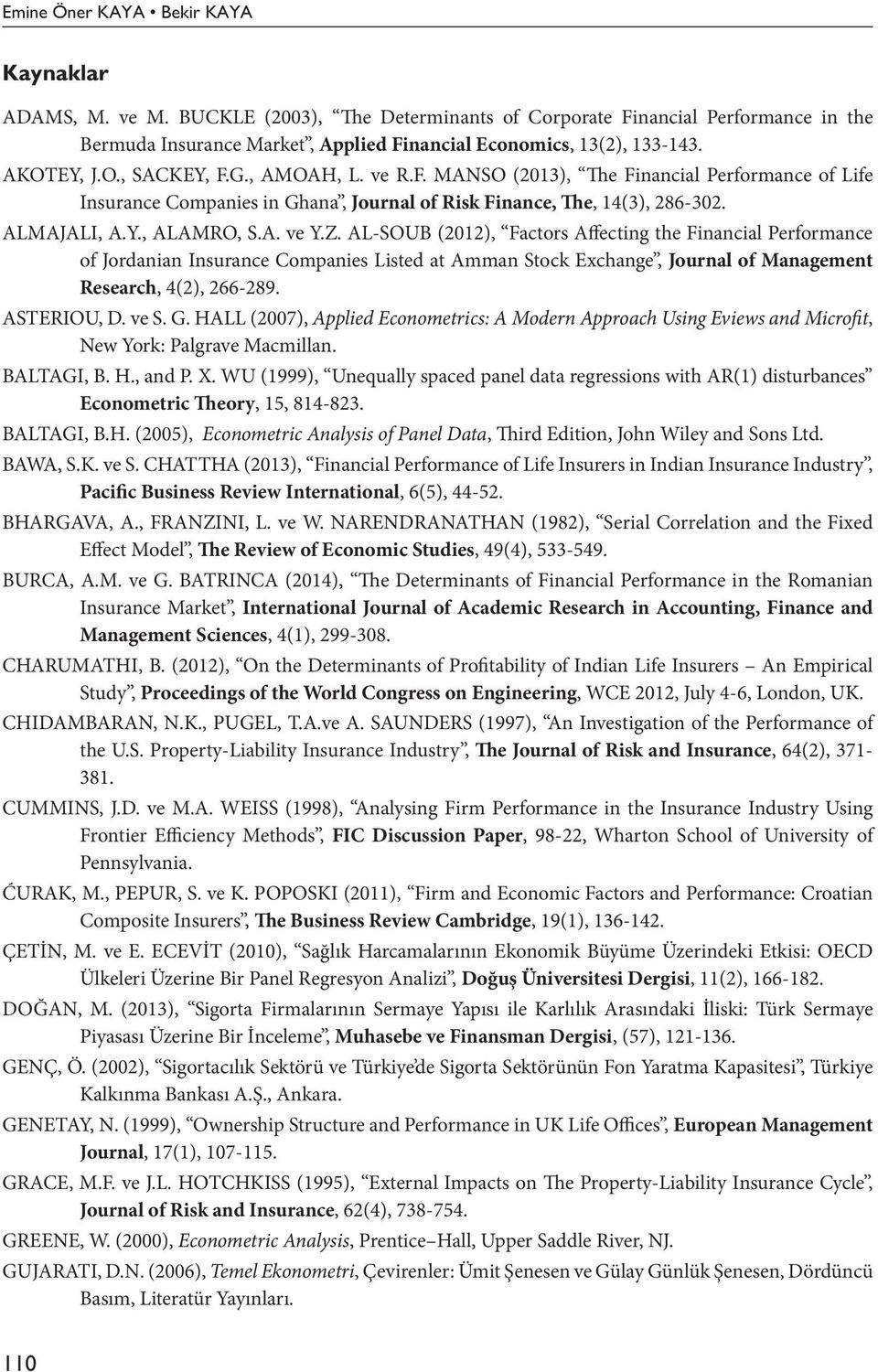 Z. AL-SOUB (2012), Factors Affecting the Financial Performance of Jordanian Insurance Companies Listed at Amman Stock Exchange, Journal of Management Research, 4(2), 266-289. ASTERIOU, D. ve S. G.