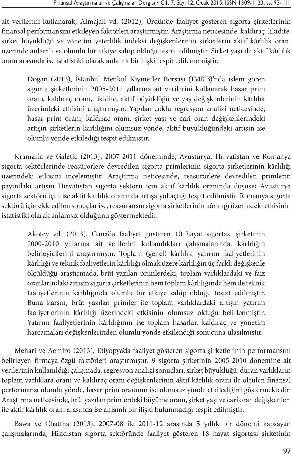 Araştırma neticesinde, kaldıraç, likidite, şirket büyüklüğü ve yönetim yeterlilik indeksi değişkenlerinin şirketlerin aktif kârlılık oranı üzerinde anlamlı ve olumlu bir etkiye sahip olduğu tespit