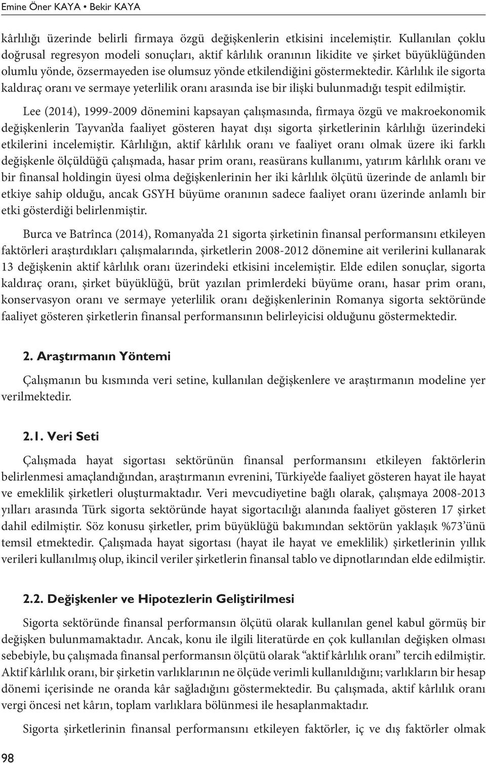 Kârlılık ile sigorta kaldıraç oranı ve sermaye yeterlilik oranı arasında ise bir ilişki bulunmadığı tespit edilmiştir.