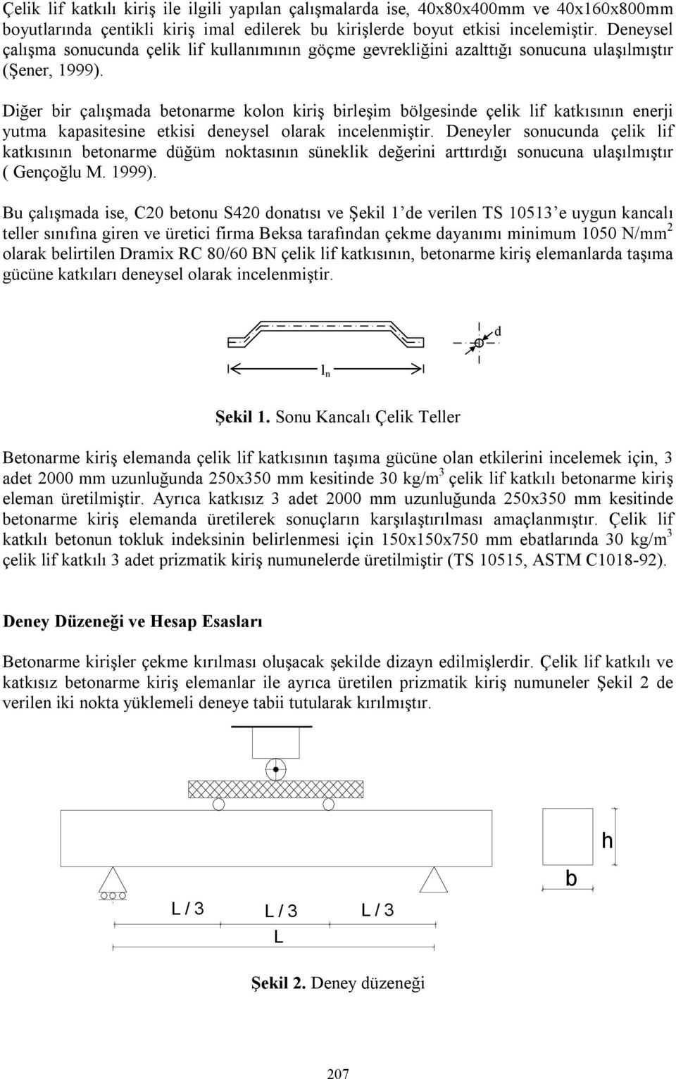 Diğer bir çalışmada betonarme kolon kiriş birleşim bölgesinde çelik lif katkısının enerji yutma kapasitesine etkisi deneysel olarak incelenmiştir.