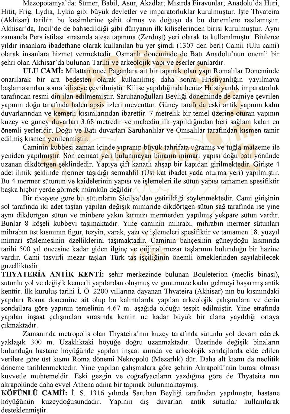 Aynı zamanda Pers istilası sırasında ateşe tapınma (Zerdüşt) yeri olarak ta kullanılmıştır.