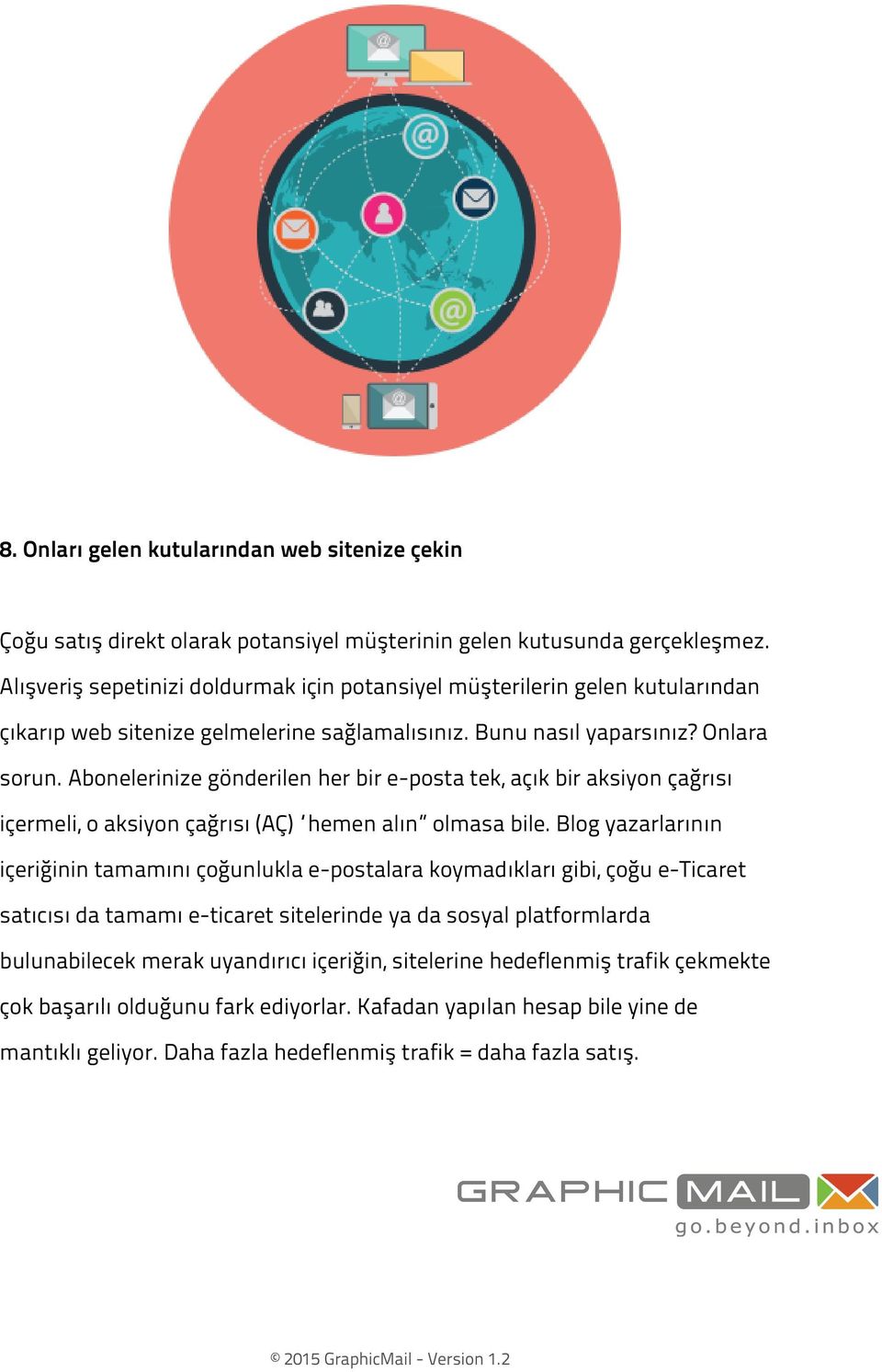 Abonelerinize gönderilen her bir e-posta tek, açık bir aksiyon çağrısı içermeli, o aksiyon çağrısı (AÇ) hemen alın olmasa bile.