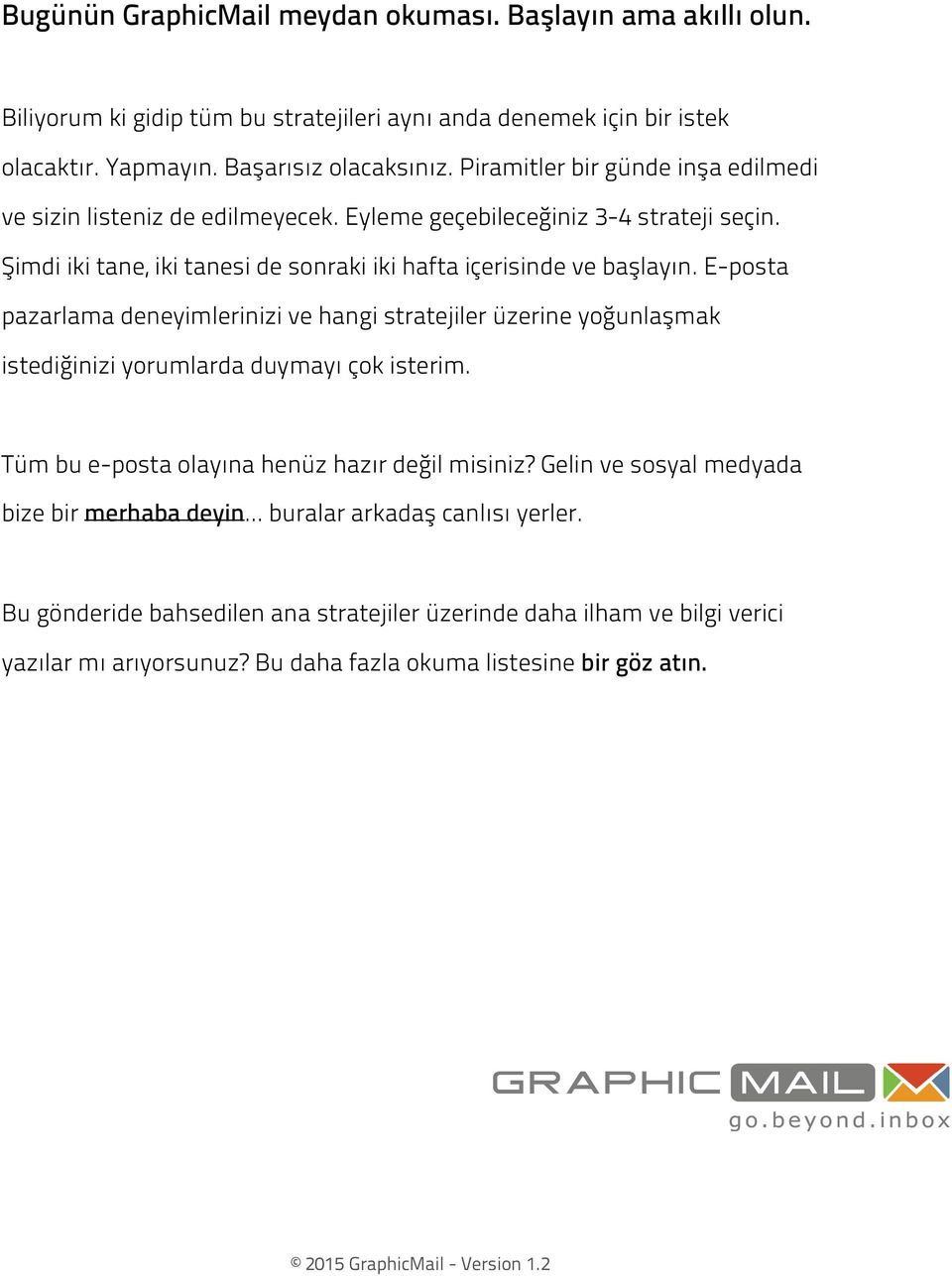 E-posta pazarlama deneyimlerinizi ve hangi stratejiler üzerine yoğunlaşmak istediğinizi yorumlarda duymayı çok isterim. Tüm bu e-posta olayına henüz hazır değil misiniz?