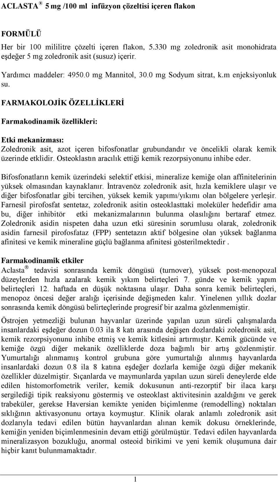 FARMAKOLOJĠK ÖZELLĠKLERĠ Farmakodinamik özellikleri: Etki mekanizması: Zoledronik asit, azot içeren bifosfonatlar grubundandır ve öncelikli olarak kemik üzerinde etklidir.