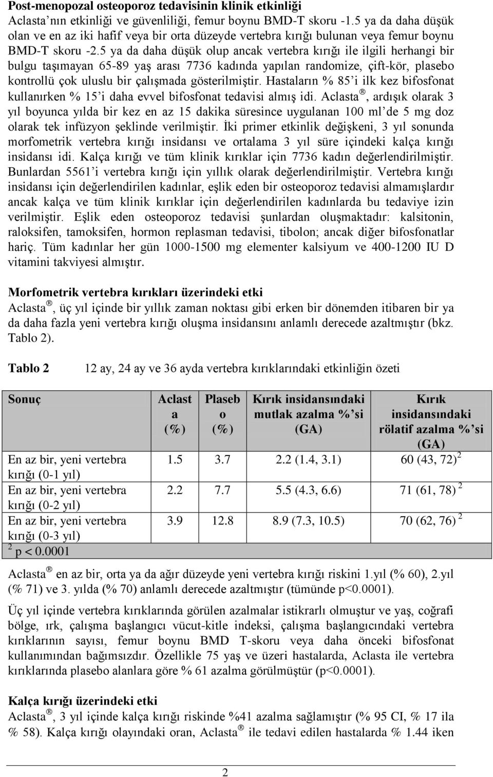 5 ya da daha düşük olup ancak vertebra kırığı ile ilgili herhangi bir bulgu taşımayan 65-89 yaş arası 7736 kadında yapılan randomize, çift-kör, plasebo kontrollü çok uluslu bir çalışmada