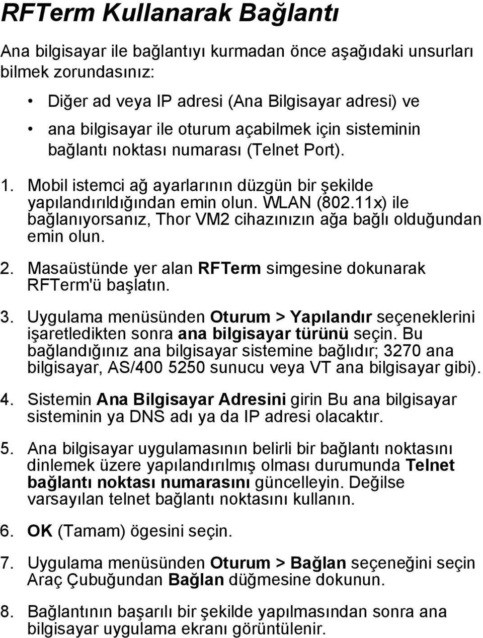 11x) ile bağlanıyorsanız, Thor VM2 cihazınızın ağa bağlı olduğundan emin olun. 2. Masaüstünde yer alan RFTerm simgesine dokunarak RFTerm'ü başlatın. 3.